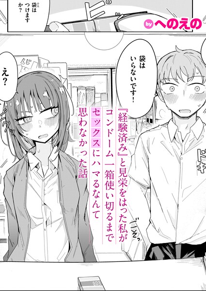 【エロ漫画】『経験済み』と見栄をはった私がコンドーム一箱使い切るまでセックスにハマるなんて思わなかった話(へのえの)【b915awnmg03549】 『経験済み』と見栄をはった私がコンドーム一箱使い切るまでセックスにハマるなんて思わなかった話|へのえの|b915awnmg03549