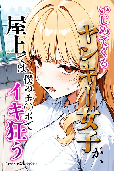 【エロ漫画】いじめてくるヤンキー女子が、屋上では僕のチ○ポでイキ狂う【モザイク版】（犬ポテト）【s886atrlw01110】